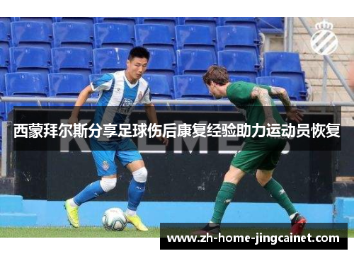 西蒙拜尔斯分享足球伤后康复经验助力运动员恢复