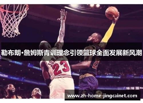 勒布朗·詹姆斯青训理念引领篮球全面发展新风潮